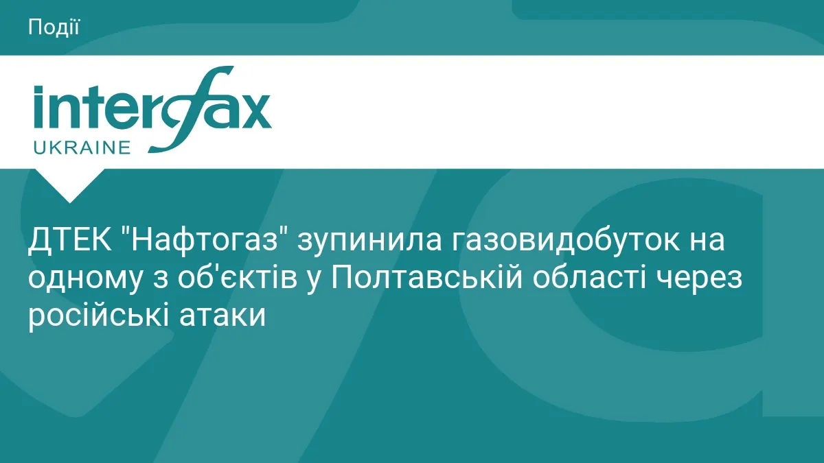 ДТЕК зупинив газовидобуток на Полтавщині через атаку РФ